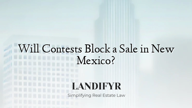 Will Contests Block a Sale in New Mexico?