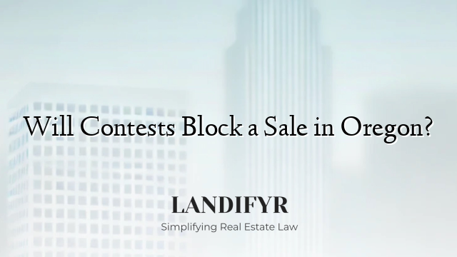 Will Contests Block a Sale in Oregon?
