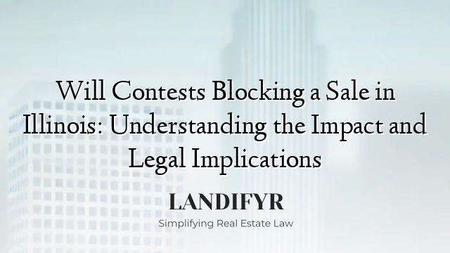 Will Contests Blocking a Sale in Illinois: Understanding the Impact and Legal Implications
