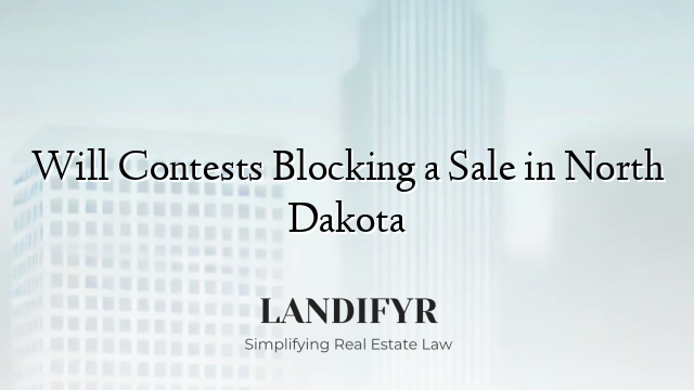 Will Contests Blocking a Sale in North Dakota