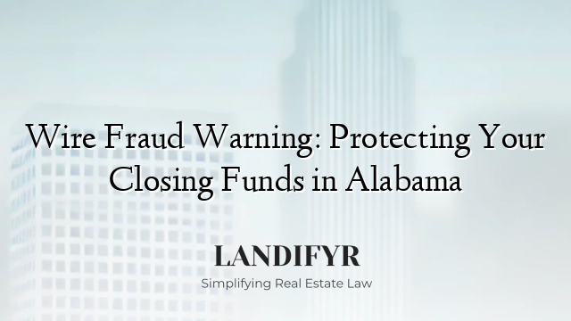 Wire Fraud Warning: Protecting Your Closing Funds in Alabama