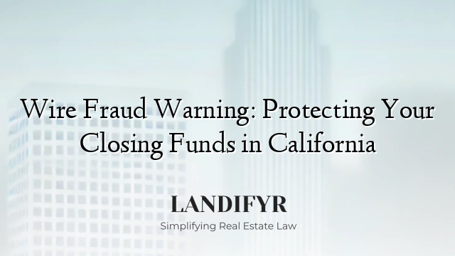Wire Fraud Warning: Protecting Your Closing Funds in California