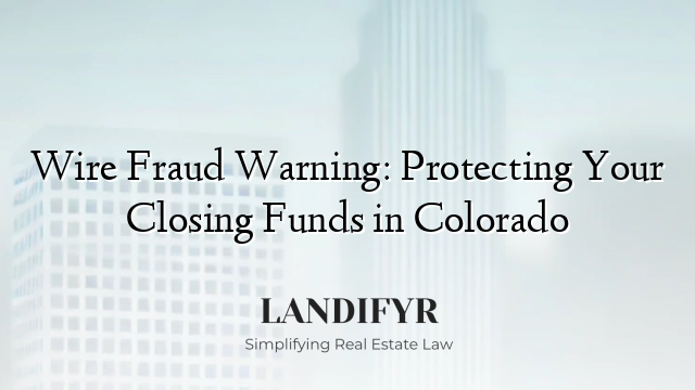 Wire Fraud Warning: Protecting Your Closing Funds in Colorado