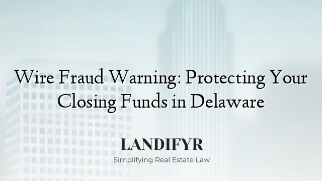 Wire Fraud Warning: Protecting Your Closing Funds in Delaware