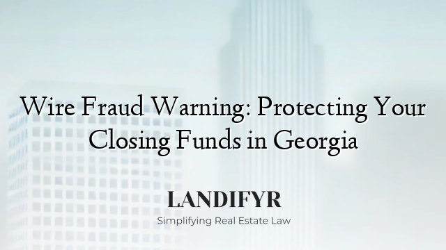 Wire Fraud Warning: Protecting Your Closing Funds in Georgia