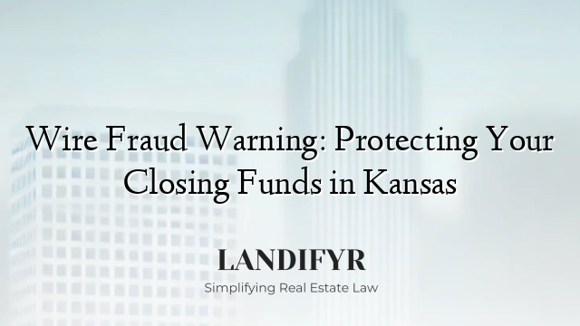 Wire Fraud Warning: Protecting Your Closing Funds in Kansas