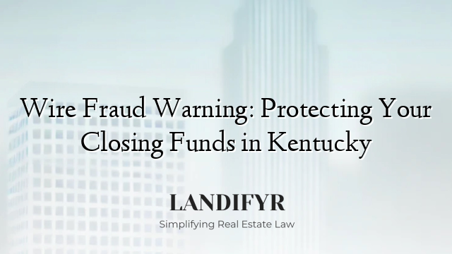 Wire Fraud Warning: Protecting Your Closing Funds in Kentucky