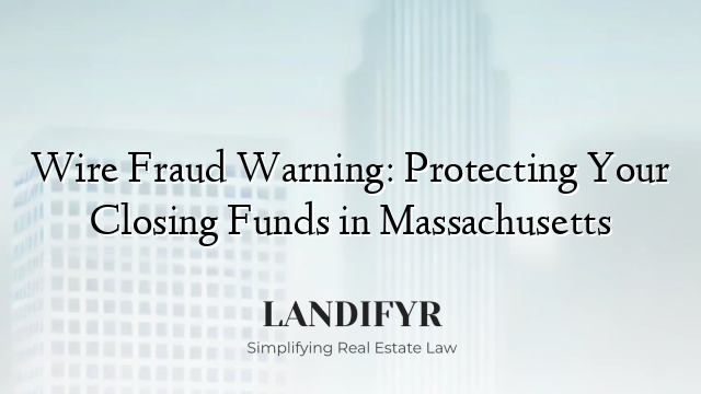 Wire Fraud Warning: Protecting Your Closing Funds in Massachusetts