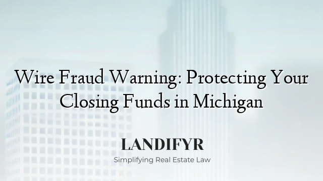 Wire Fraud Warning: Protecting Your Closing Funds in Michigan