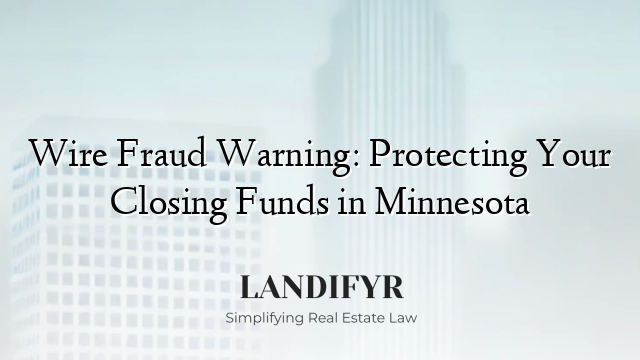 Wire Fraud Warning: Protecting Your Closing Funds in Minnesota