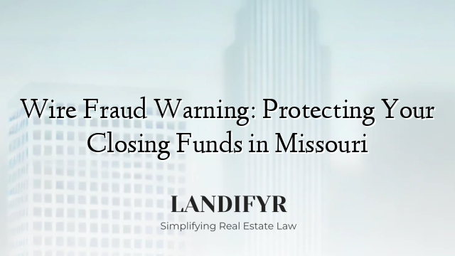 Wire Fraud Warning: Protecting Your Closing Funds in Missouri