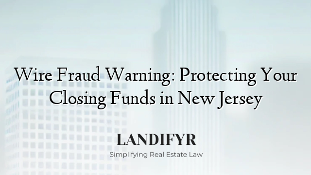 Wire Fraud Warning: Protecting Your Closing Funds in New Jersey