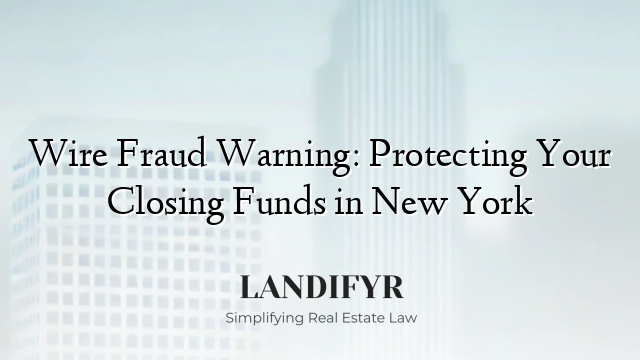 Wire Fraud Warning: Protecting Your Closing Funds in New York