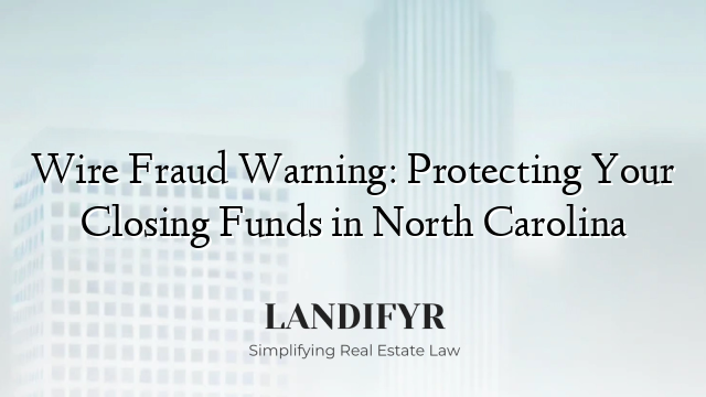 Wire Fraud Warning: Protecting Your Closing Funds in North Carolina