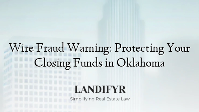 Wire Fraud Warning: Protecting Your Closing Funds in Oklahoma