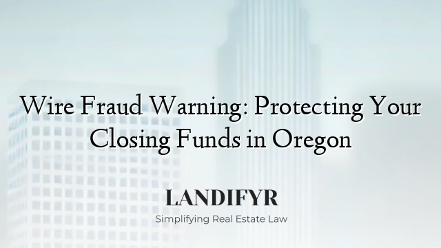 Wire Fraud Warning: Protecting Your Closing Funds in Oregon