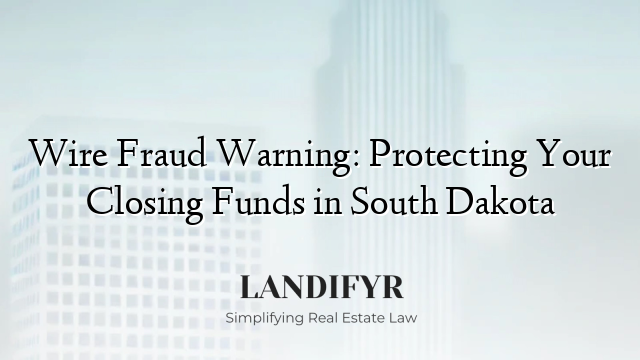 Wire Fraud Warning: Protecting Your Closing Funds in South Dakota