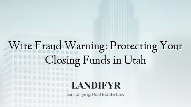 Wire Fraud Warning: Protecting Your Closing Funds in Utah