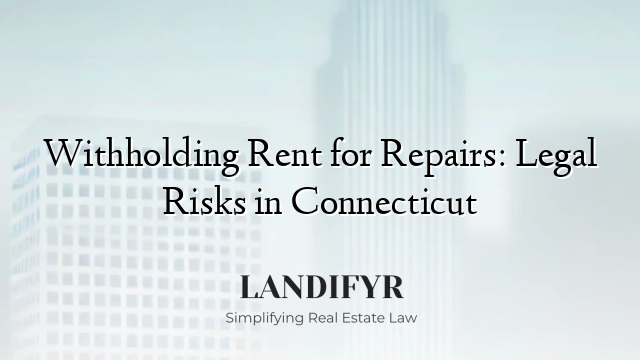Withholding Rent for Repairs: Legal Risks in Connecticut