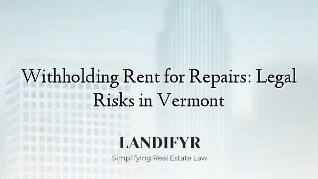 Withholding Rent for Repairs: Legal Risks in Vermont