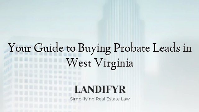 Your Guide to Buying Probate Leads in West Virginia